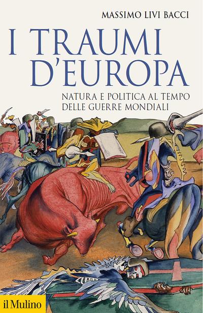 I traumi d'Europa. Natura e politica al tempo delle guerre mondiali - Massimo Livi Bacci - copertina