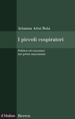 I piccoli cospiratori. Politica ed emozioni nei primi mazziniani