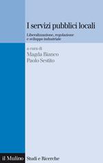 I servizi pubblici locali. Liberalizzazione, regolazione e sviluppo industriale