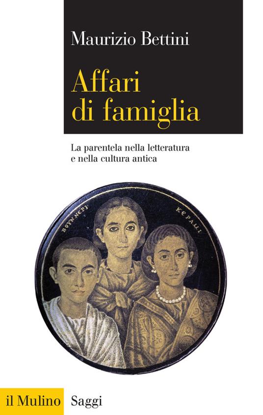 Affari di famiglia. La parentela nella letteratura e nella cultura antica - Maurizio Bettini - ebook