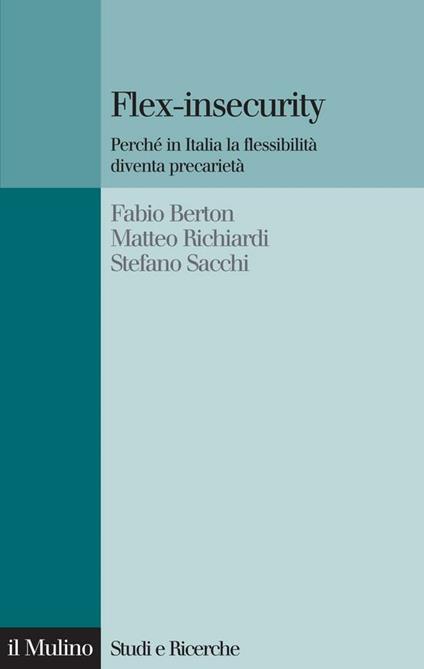 Flex-insecurity. Perché in Italia la flessibilità diventa precarietà - Fabio Berton,Matteo Richiardi,Stefano Sacchi - ebook