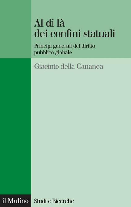 Al di là dei confini statuali. Principi generali del diritto pubblico globale - Giacinto Della Cananea - ebook