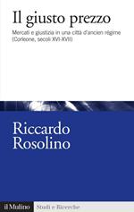 Il giusto prezzo. Mercato e giustizia in una città di ancien régime (Corleone, secoli XVI-XVII)