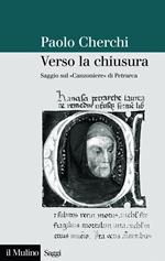 Verso la chiusura. Saggio sul «Canzoniere» di Petrarca