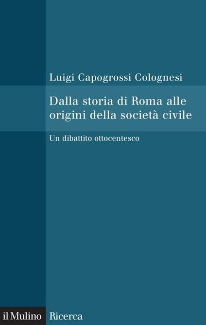 Dalla storia di Roma alle origini della società civile. Un dibattito ottocentesco - Luigi Capogrossi Colognesi - ebook