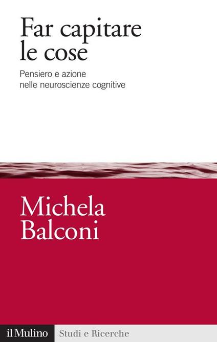 Far capitare le cose. Pensiero e azione nelle neuroscienze cognitive - Michela Balconi - ebook