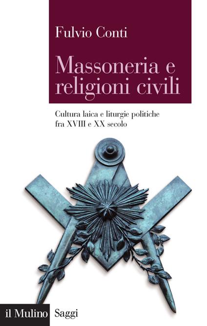 Massoneria e religioni civili. Cultura laica e liturgie politiche fra XVIII e XX secolo - Fulvio Conti - ebook