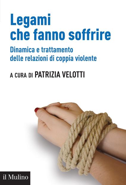 Legami che fanno soffrire. Dinamica e trattamento delle relazioni di coppia violente - Patrizia Velotti - ebook