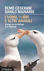 L' uomo, i libri e altri animali. Dialogo tra un etologo e un letterato