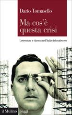 Ma cos'è questa crisi. Letteratura e cinema nell'Italia del malessere