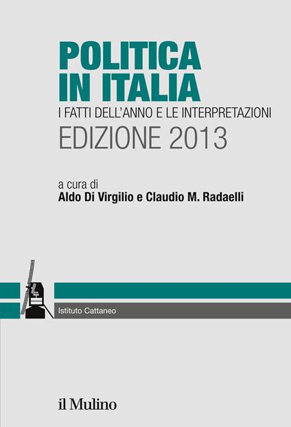 Politica in Italia. I fatti dell'anno e le interpretazioni (2013) - Aldo Di Virgilio,Claudio M. Radaelli - ebook