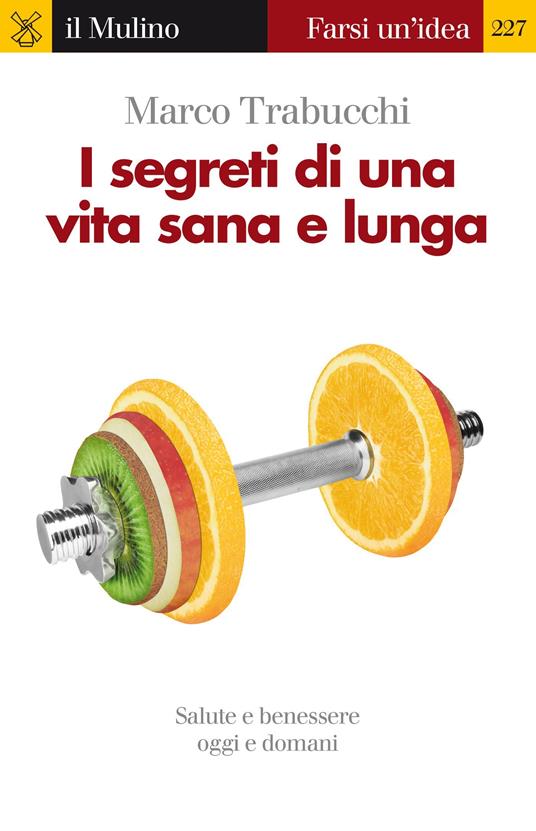 I segreti di una vita sana e lunga. Salute e benessere oggi e domani - Marco Trabucchi - ebook