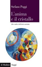 L' anima e il cristallo. Alle radici dell'arte astratta