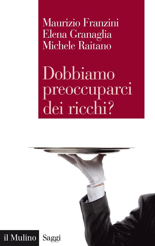 Dobbiamo preoccuparci dei ricchi? Le disuguaglianze estreme nel capitalismo contemporaneo - Maurizio Franzini,Elena Granaglia,Michele Raitano - ebook