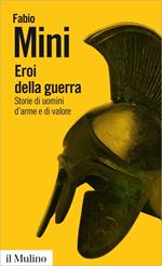 Eroi della guerra. Storie di uomini d'arme e di valore