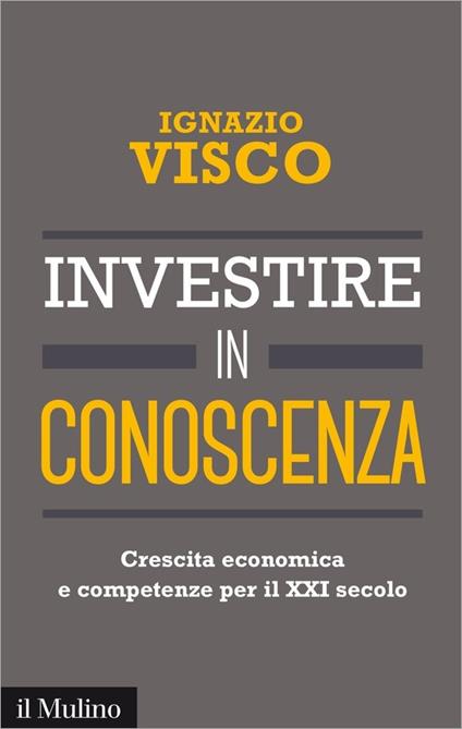 Investire in conoscenza. Crescita economica e competenze per il XXI secolo - Ignazio Visco - ebook