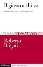 Il giusto a chi va. Filosofia del merito e della meritocrazia