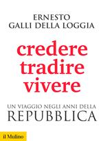 Credere, tradire, vivere. Un viaggio negli anni della Repubblica