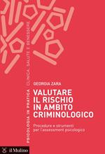 Valutare il rischio in ambito criminologico. Procedure e strumenti per l'assessement psicologico