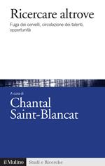 Ricercare altrove. Fuga dei cervelli, circolazione dei talenti, opportunità