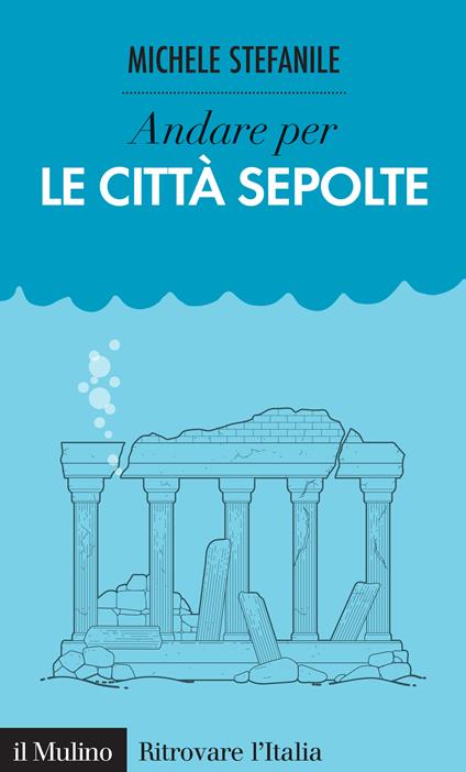 Andare per le città sepolte - Michele Stefanile - ebook