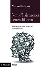 Non c'è sicurezza senza libertà. Il fallimento delle politiche antiterrorismo