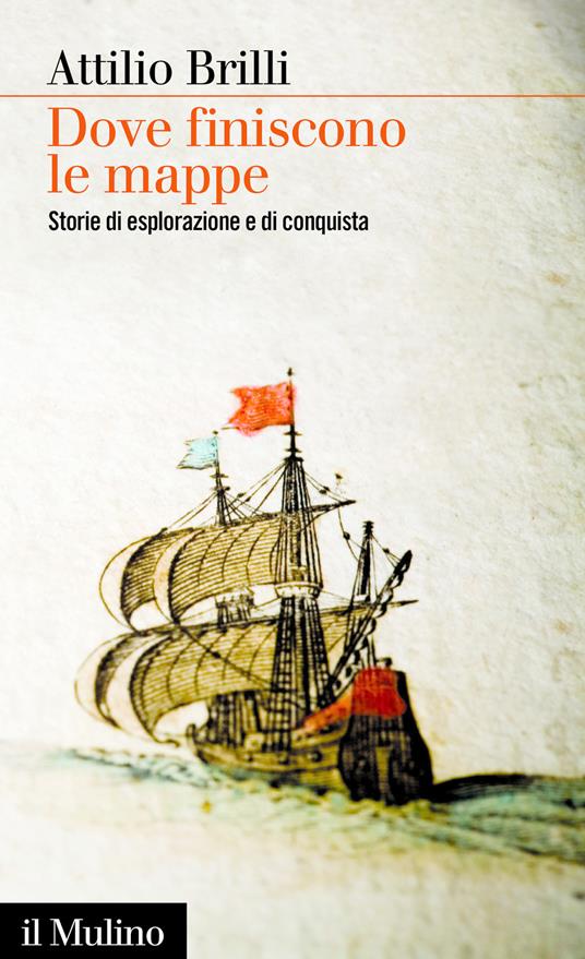 Dove finiscono le mappe. Storie di esplorazione e di conquista - Attilio Brilli - ebook