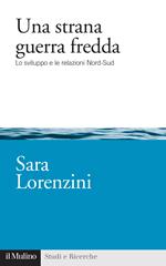 Una strana guerra fredda. Lo sviluppo e  le relazioni Nord-Sud