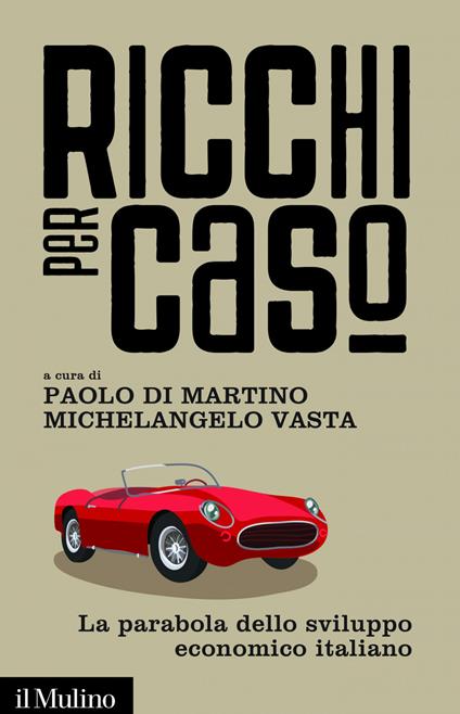 Ricchi per caso. La parabola dello sviluppo economico italiano - Paolo Di Martino,Michelangelo Vasta - ebook