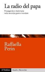 La radio del papa. Propaganda e diplomazia nella seconda guerra mondiale