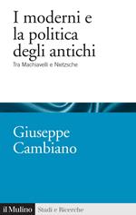 I moderni e la politica degli antichi. Tra Machiavelli e Nietzsche