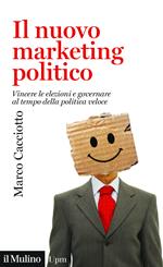 Il nuovo marketing politico. Vincere le elezioni e governare al tempo della politica veloce