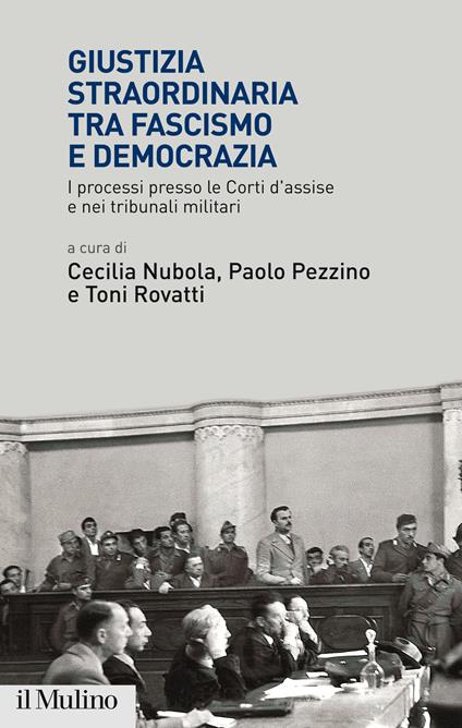 Giustizia straordinaria tra fascismo e democrazia. I processi presso le Corti d'assise e nei tribunali militari - Cecilia Nubola,Paolo Pezzino,Toni Rovatti - ebook