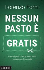 Nessun pasto è gratis. Perché politici ed economisti non vanno d'accordo