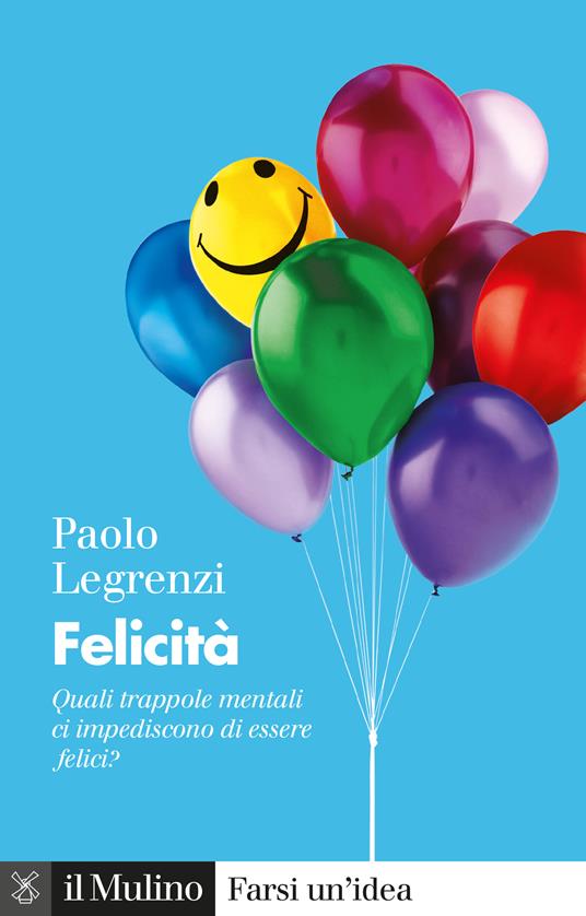 Felicità. Quali trappole mentali ci impediscono di essere felici? - Paolo Legrenzi - ebook