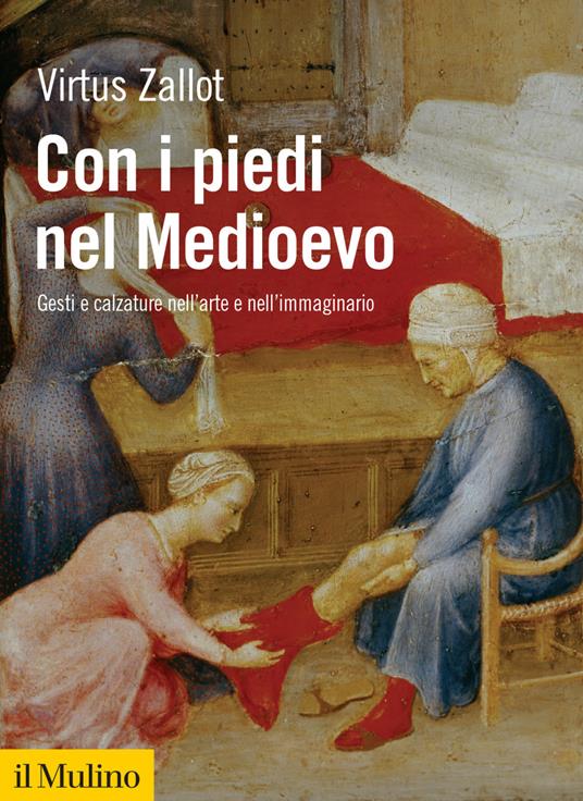 Con i piedi nel Medioevo. Gesti e calzature nell'arte e nell'immaginario - Virtus Zallot - ebook