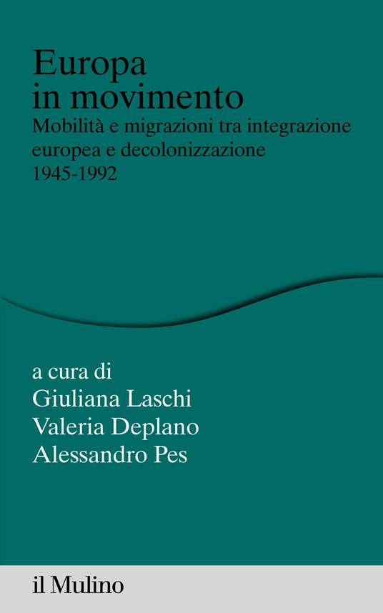 Europa in movimento. Mobilità e migrazioni tra integrazione europea e decolonizzazione, 1945-1992 - Valeria Deplano,Giuliana Laschi,Alessandro Pes - ebook