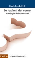 Le ragioni del cuore. Psicologia delle emozioni