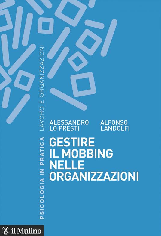Gestire il mobbing nelle organizzazioni - Alfonso Landolfi,Alessandro Lo Presti - ebook