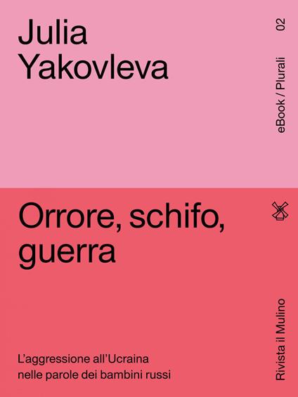 Orrore, schifo, guerra. L'aggressione all'Ucraina nelle parole dei bambini russi - Julia Yakovleva,Martina Napolitano - ebook