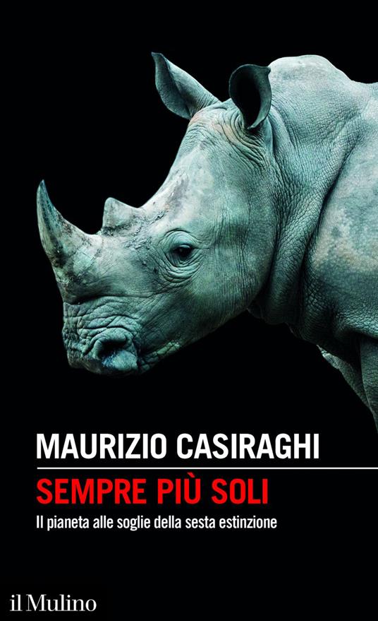 Sempre più soli. Il pianeta alle soglie della sesta estinzione - Maurizio Casiraghi - ebook