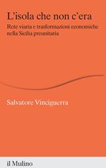 L' isola che non c'era. Rete viaria e trasformazioni economiche nella Sicilia preunitaria