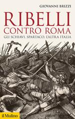 Ribelli contro Roma. Gli schiavi, Spartaco, l'altra Italia