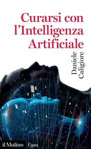 Libro Curarsi con l'intelligenza artificiale Daniele Caligiore