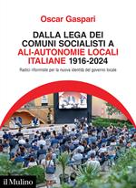 Dalla Lega dei comuni socialisti ad ALI-Autonomie Locali Italiane 1916-2024. Radici riformiste per la nuova identità del governo locale