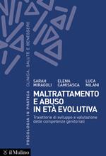 Maltrattamento e abuso in età evolutiva. Traiettorie di sviluppo e valutazione delle competenze genitoriali