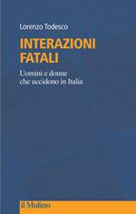 Interazioni fatali. Uomini e donne che uccidono in Italia