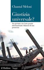 Giustizia universale? Tra gli Stati e la Corte penale internazionale: bilancio di una promessa