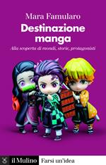 Destinazione manga. Alla scoperta di mondi, storie, protagonisti