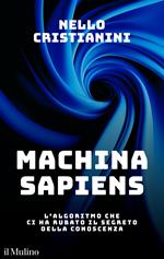 Machina sapiens. L'algoritmo che ci ha rubato il segreto della conoscenza